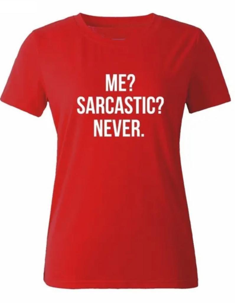 T-Shirt ME? SACRCASTIC? NEVER.