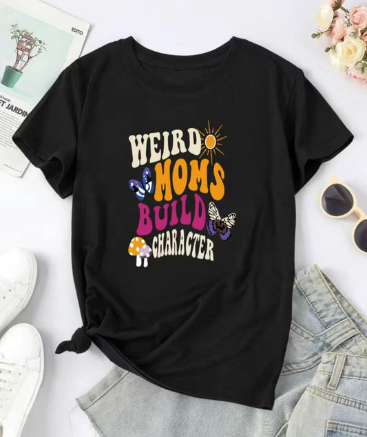 T-shirt:  WEIRD MOMS BUILD CHARACTER